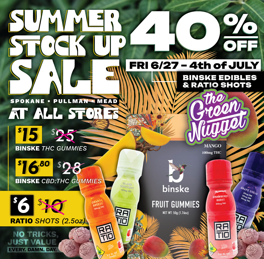 Summer Stock Up Sale The green Nugget Spokane Pullman Mead Dispensary Open Now Near me recreational marijuana cannabis medical order online edibles thc cbd shots deals glass zipz lidz lids zips every damn day