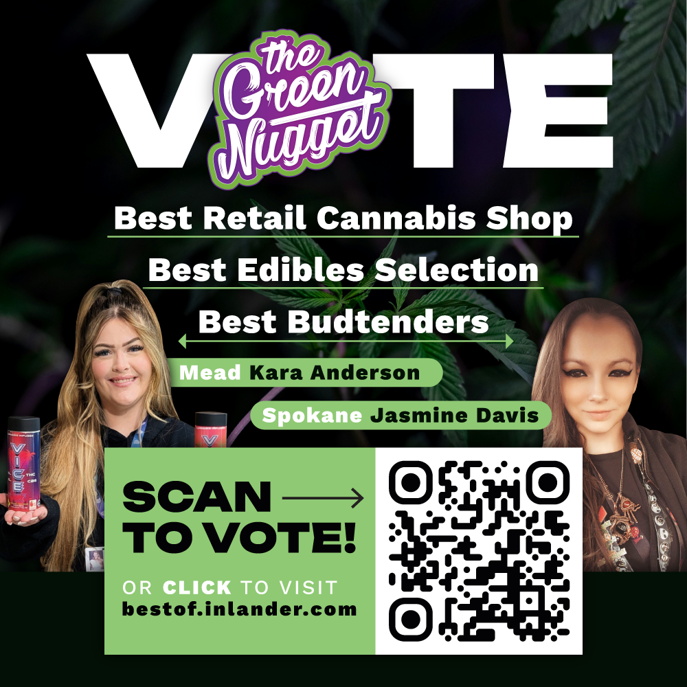 Vote The Green Nugget Inlander Readers Poll Best Of Northwest PNW Pacific Inland NW Spokane Mead Pullman Palouse Dispensary Retail Cannabis Store Shop Pot Dispo Weed THC CBD Indica Hybrid Sativa Cannabis Marijuana Glass Gear Smoke WIN Budtender Edibles Selection Recreational Medical
