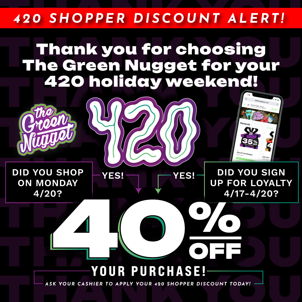 420 Shopper Loyalty discount new customer 40% OFF four twenty 4/20 the green nugget cannabis marijuana dispensary pot store weed shop open now near me specials THC CBD Hybrid Sativa Live Resin Rosin Battery Vape Cart Dispo