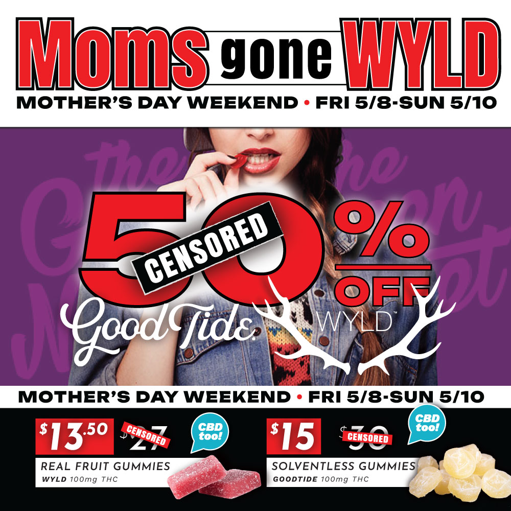 Mom's Gone WYLD + Good Tide for Mother's Day Weekend 5/8-5/10: 50% OFF All Edibles from WYLD & Good Tide all weekend at all The Green Nugget Cannabis Dispensary Locations