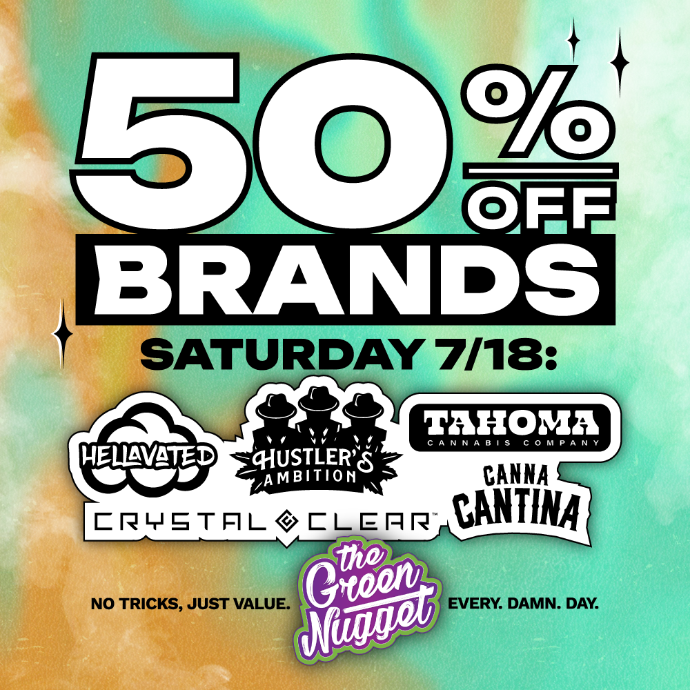 Saturday July 18th 7/18 The Green Nugget dispensary dispo pot store open now near me sale discount 50% OFF Brands hella vated vape hellavated cannacantina canna cantina huster ambition crystal clear live resin cart cartridge vape dab thc cbd hybrid sativa indica