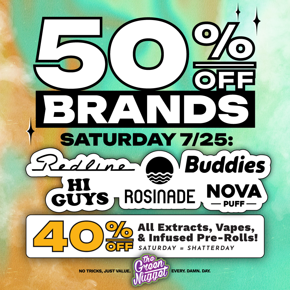 Saturday sale brands at the green nugget dispensary dispo weed store pot shop open now near me thc cbd edibles vape resin rso live thc cbd hybrid sativa indica rosin rosinade puff buddies hi guys dab weekend best cannabis spokane