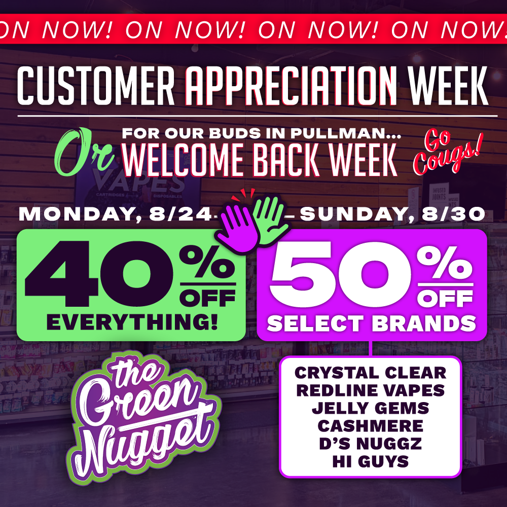 The green nugget cannabis marijuana store dispensary dispo disposable vape pot store weed shop open now near me spokane mead pullman wsu back to school customer appreciation sale discount special 50% off 40% OFF crystal clear jelly gems edibles live resin rso hybrid sativa indica cbd thc cbn cbg canna cannabinoid terp terpenes cannabis glass dab rig bong pipe papers king palm raw blazy susan puffco
