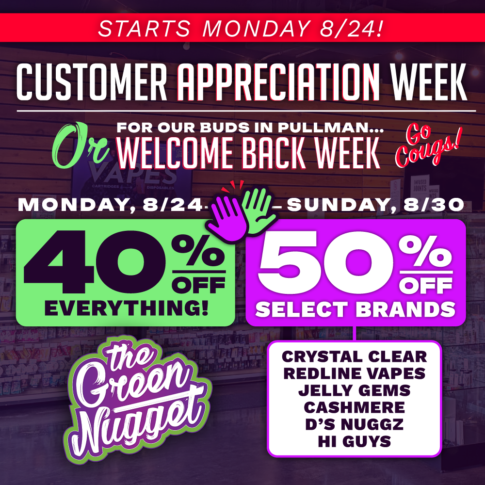 The green nugget cannabis marijuana store dispensary dispo disposable vape pot store weed shop open now near me spokane mead pullman wsu back to school customer appreciation sale discount special 50% off 40% OFF crystal clear jelly gems edibles live resin rso hybrid sativa indica cbd thc cbn cbg canna cannabinoid terp terpenes cannabis glass dab rig bong pipe papers king palm raw blazy susan puffco