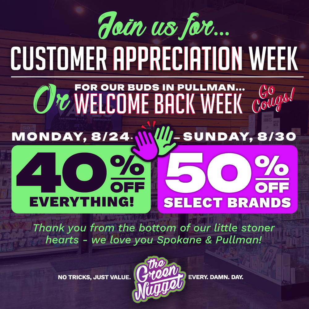 The green nugget cannabis marijuana store dispensary dispo disposable vape pot store weed shop open now near me spokane mead pullman wsu back to school customer appreciation sale discount special 50% off 40% OFF crystal clear jelly gems edibles live resin rso hybrid sativa indica cbd thc cbn cbg canna cannabinoid terp terpenes cannabis glass dab rig bong pipe papers king palm raw blazy susan puffco